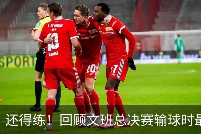 还得练！回顾文班总决赛输球时最后2分钟表现：基本全是打铁&失误